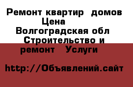 Ремонт квартир, домов › Цена ­ 111 - Волгоградская обл. Строительство и ремонт » Услуги   